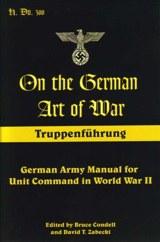 On the German Art of War: Truppenführung: German Army Manual for Unit Command in World War II