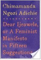 Dear Ijeawele, or A Feminist Manifesto in Fifteen Suggestions