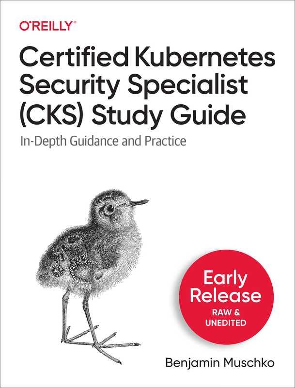 Certified Kubernetes Security Specialist (CKS) Study Guide (Third Early Release) (Benjamin Muschko)