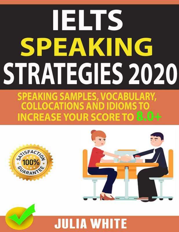 IELTS Speaking Strategies 2020 – Speaking Samples  Vocabulary  Collocations and Idioms to Increase Your Score To 8.0+ (Julia White)